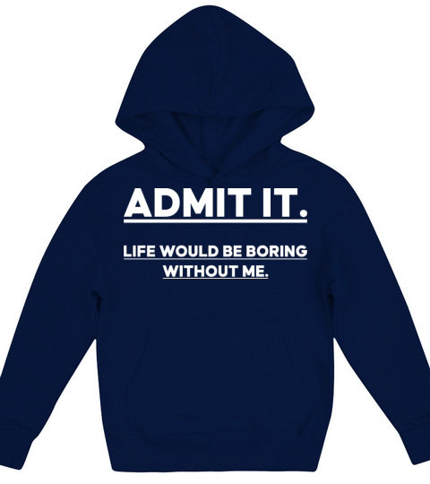 Admit It Life Would Be Boring Without me Kids Hoodie