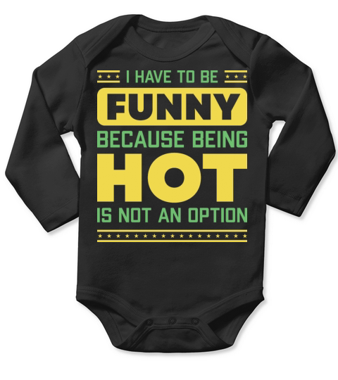I Have To Be Funny Humorous Saying Long Sleeve Baby One-Piece