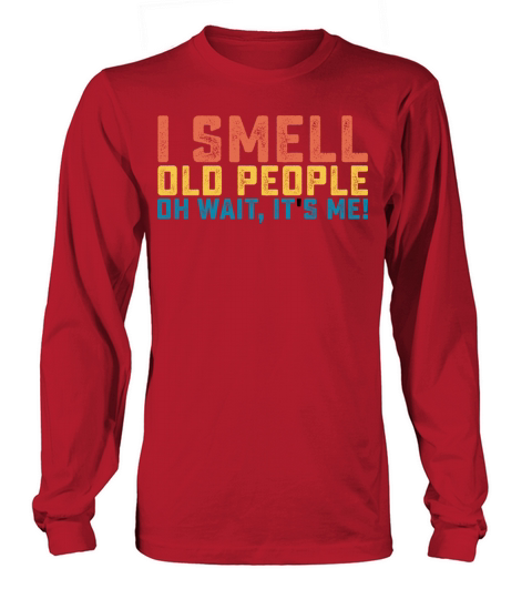 I Smell Old People Oh Wait Its Me Long sleeved Unisex
