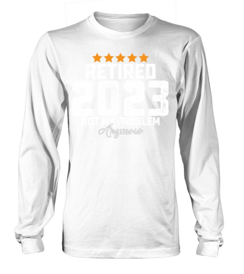 Retired 2023 Not My Problem Anymore Long sleeved Unisex