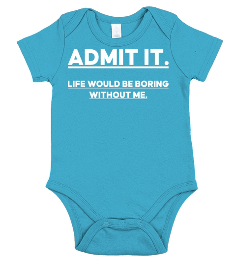 Admit It Life Would Be Boring Without me Short Sleeve Baby One-Piece