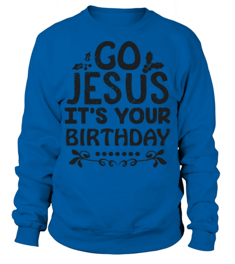Go Jesus Its Your Birthday Funny Christmas Sweatshirt Unisex