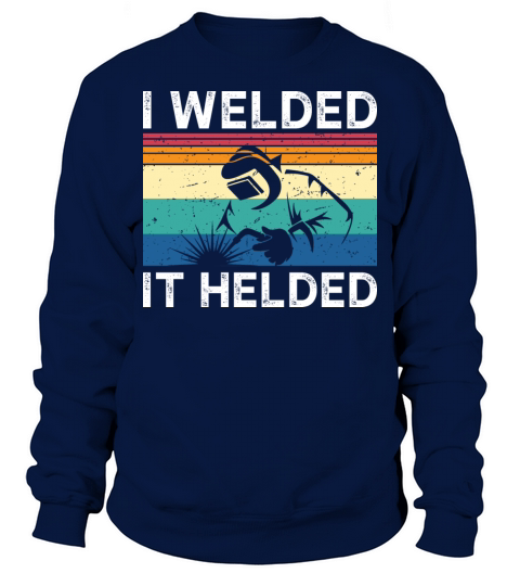 I Welded It Helded Sweatshirt Unisex