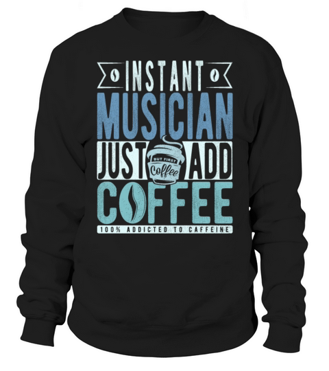 Instant Musician Just Add Coffee Sweatshirt Unisex