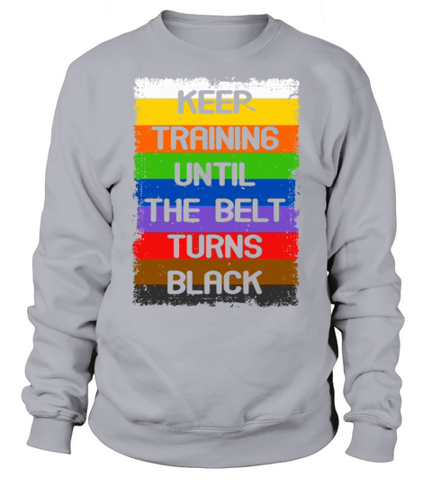 Keep Training Until The Belt Turns Black Sweatshirt Unisex
