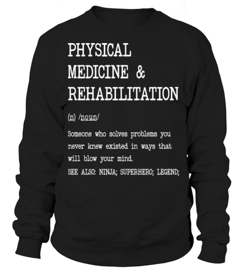 Physical Medicine Rehabilitation Definition Sweatshirt Unisex