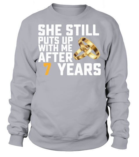 She Still Puts Up With Me After 7 Years Sweatshirt Unisex