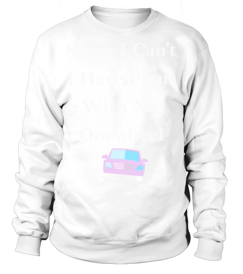 sorry i cant i have a plans with my onewheel Sweatshirt Unisex