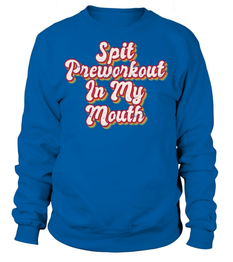 Spit Preworkout In My Mouth Sweatshirt Unisex