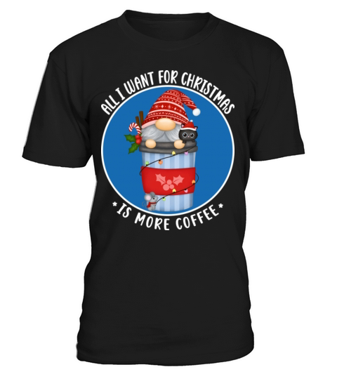 All I Want For Christmas Is More Coffee Gnome T-Shirt Unisex