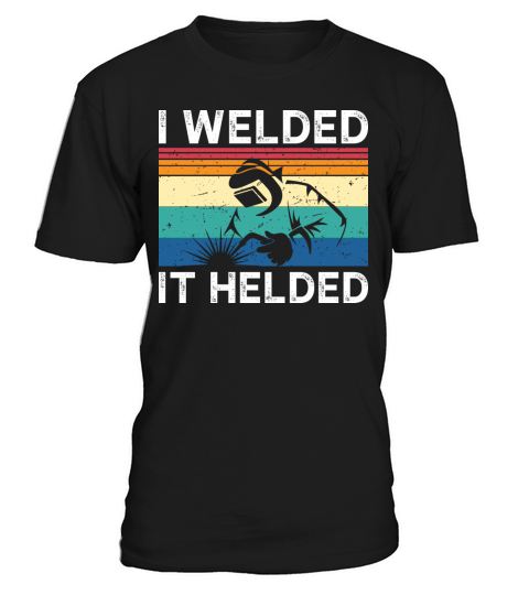 I Welded It Helded T-Shirt Unisex