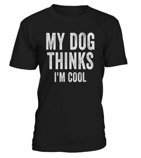 My Dog Thinks Im Cool Dog Lover Dog Owner T-Shirt Unisex