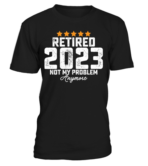 Retired 2023 Not My Problem Anymore T-Shirt Unisex