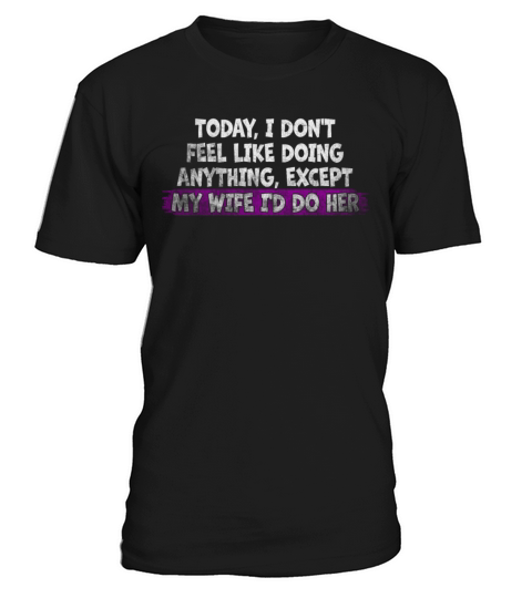 Today I Dont Feel Like Doing Anything Except My T-Shirt Unisex