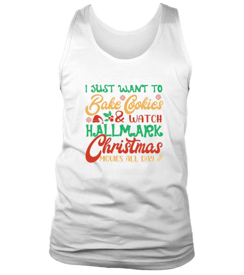 I Just Want To Bake Cookies & Watch Hallmark Christmas Movies All Day Tank Top Unisex