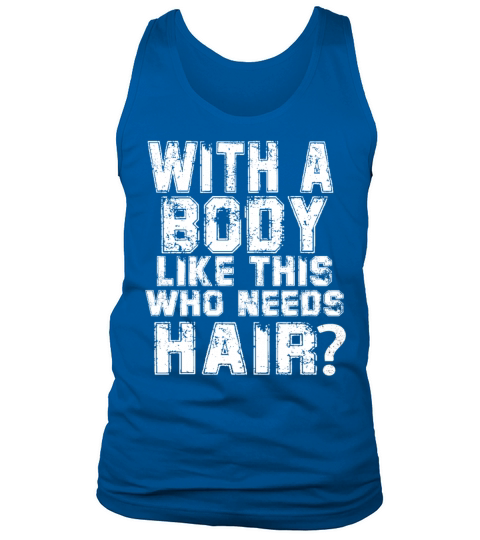 With A Body Like This Who Needs Hair Tank Top Unisex