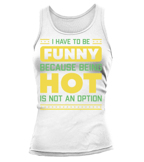 I Have To Be Funny Humorous Saying Tank top Woman