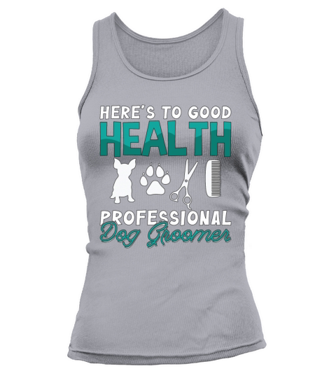 Pet Groomer Heres To Good Health Pet Care Groomer Tank top Woman