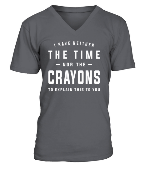I Have Neither Time Nor Crayons To Explain V-Neck T-shirt