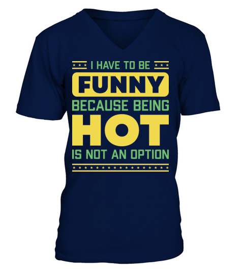 I Have To Be Funny Humorous Saying V-Neck T-shirt