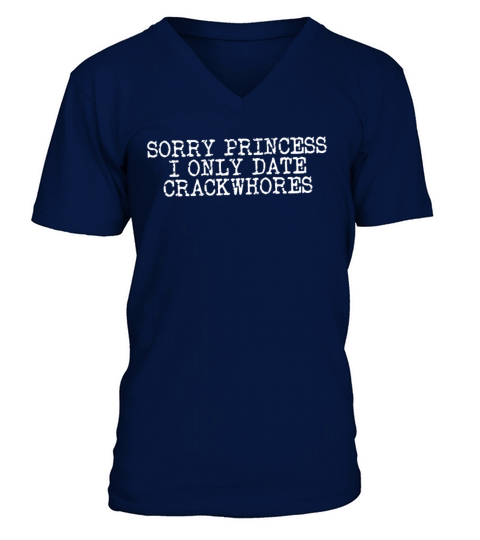Sorry Princess I Only Date Crackwhores Sarcasm V-Neck T-shirt