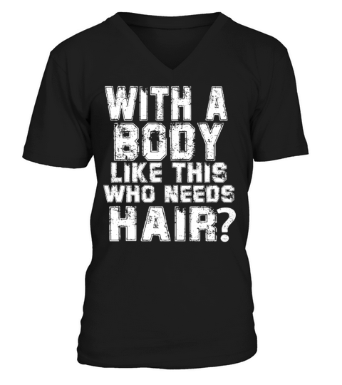 With A Body Like This Who Needs Hair V-Neck T-shirt