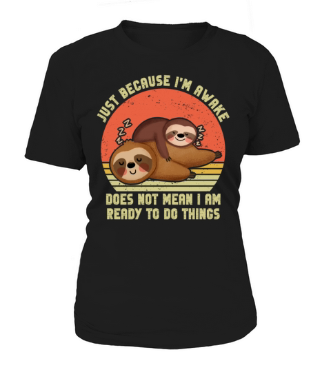 Because Im Awake Doesnt Mean Im Ready To Things Women's T-Shirt