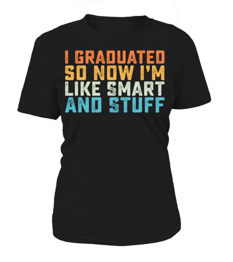 I Graduated Now Im Like Smart And Stuff Women's T-Shirt