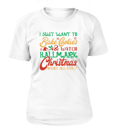 I Just Want To Bake Cookies & Watch Hallmark Christmas Movies All Day Women's T-Shirt