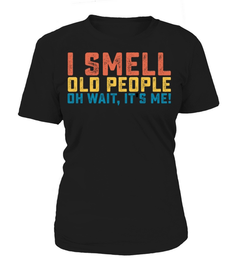 I Smell Old People Oh Wait Its Me Women's T-Shirt