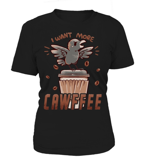 I want more CAWFFEE Women's T-Shirt