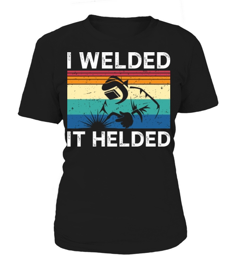I Welded It Helded Women's T-Shirt