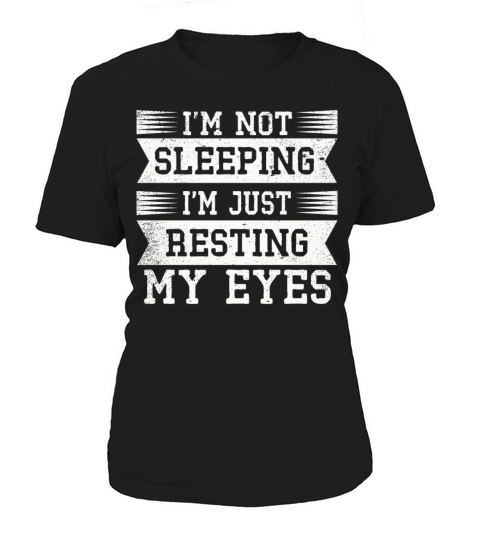Im Not Sleeping Im Just Resting My Eyes Women's T-Shirt