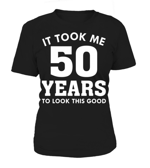 It Took Me 50 Years To Look This Good Women's T-Shirt