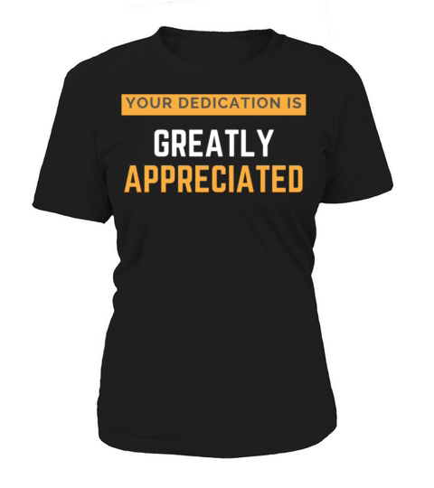 Your Dedication Is Greatly Appreciated Women's T-Shirt