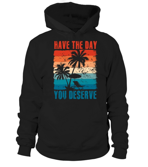 Have The Day You Deserve Hoodie Unisex