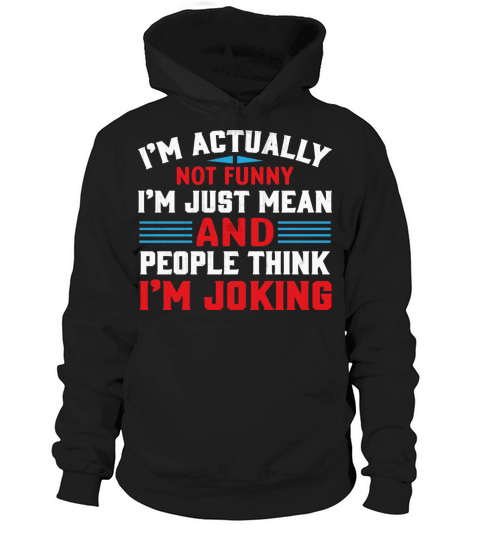 IM Actually Not Funny IM Just Mean Sarcastic Hoodie Unisex