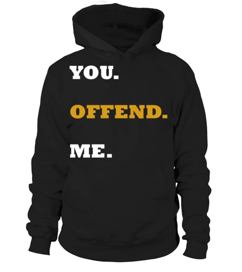 You Offend Me quote Hoodie Unisex