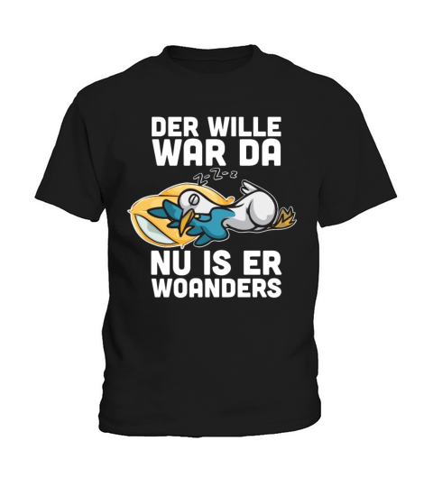 Der Wille War Da Nu Is Er Woanders Kids T-Shirt