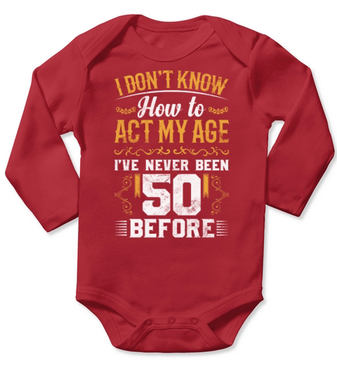 I Dont Know how To Act My Age Ive Never Been 50 Long Sleeve Baby One-Piece