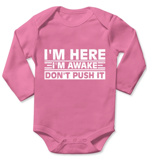 Im Here Im Awake Dont Push It Funny Sarcastic A Long Sleeve Baby One-Piece