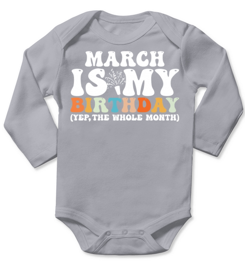 March Is My Birthday Monthth Yep The Whole Month Long Sleeve Baby One-Piece
