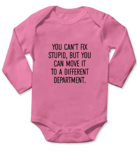 You cant fix stupid but you can move it to a Long Sleeve Baby One-Piece