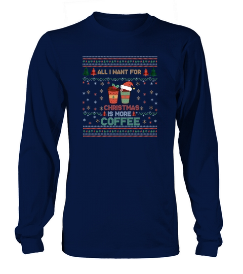 All I Want For Christmas Is More Coffee  Shirt Funny Retro Ugly Christmas Sweater Long sleeved Unisex