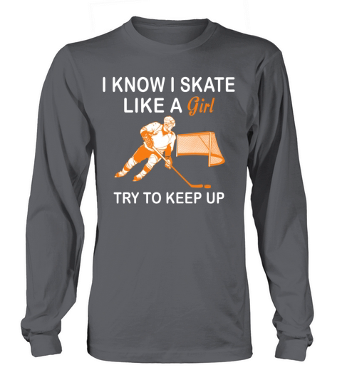 Hockey - I know I skate like a girl try to keep up Long sleeved Unisex