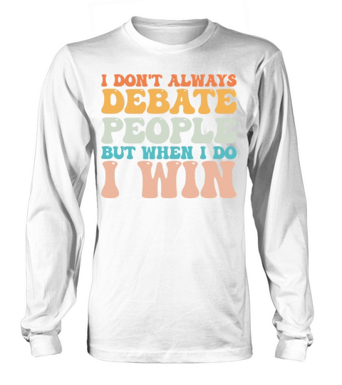I Dont Always Debate People But When I Do I Win Long sleeved Unisex