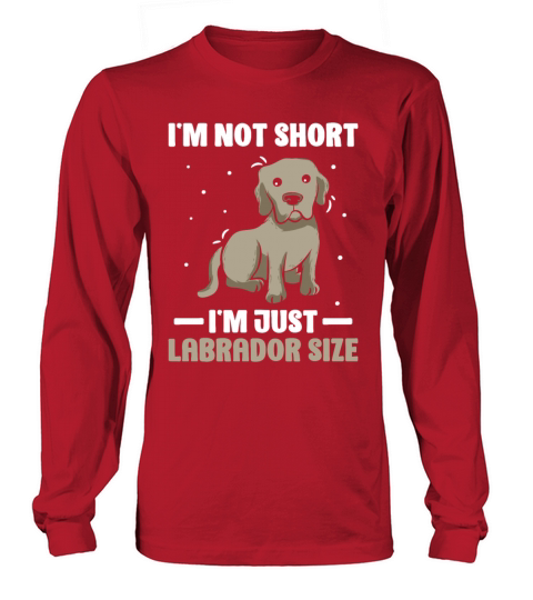 Im Not Short Im Just Labrador Size Long sleeved Unisex