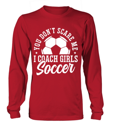 Mens Funny Soccer Coach - You Dont Scare Me I Long sleeved Unisex