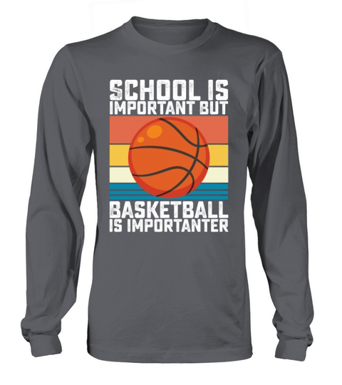 School Is Important But Basketball Is Importanter Long sleeved Unisex