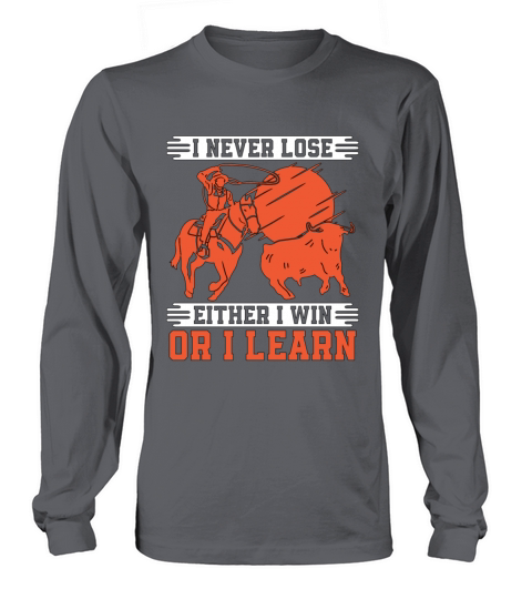 Steer Wrestling I Never Lose Rodeo Tie Down Roping Long sleeved Unisex